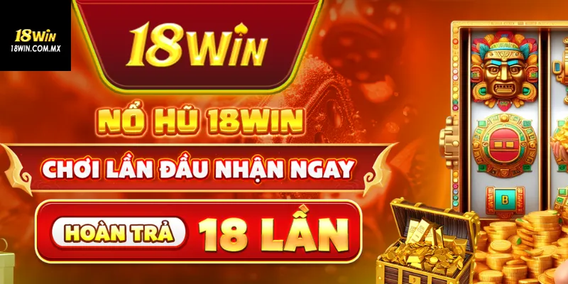 Hiểu rõ về game nổ hũ 18Win mà bạn nên biết